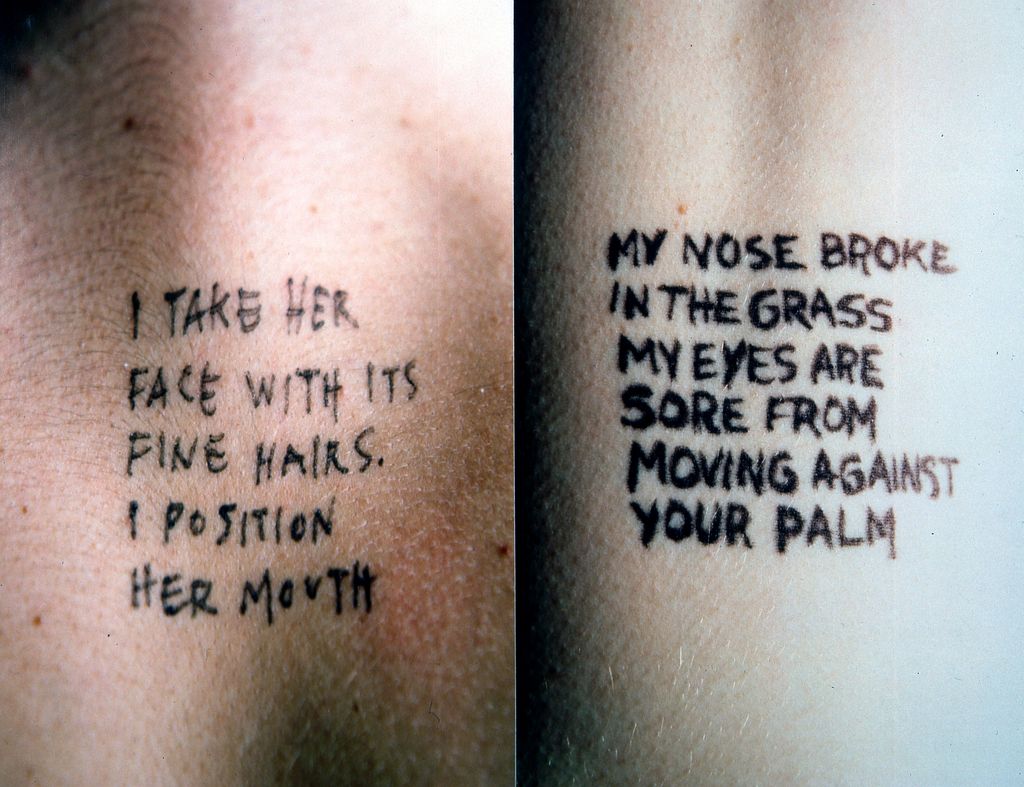 This is a two-part photograph of two shots of black writing on light skin "I take her / face with its / fine hairs. / I position her mouth" and "My nose broke / in the grass / my eyes are / sore from /moving against / your palm".